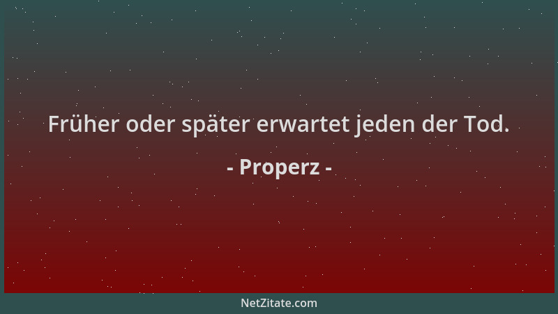 Properz - Früher oder später erwartet jeden der Tod....