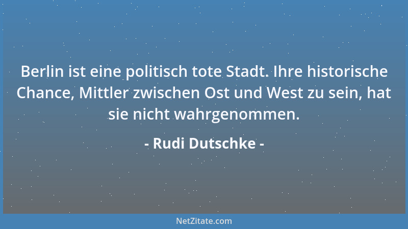 Rudi Dutschke - Berlin ist eine politisch tote Stadt. Ihre historische Chance, Mittler zwischen Ost und West zu sein, hat s...