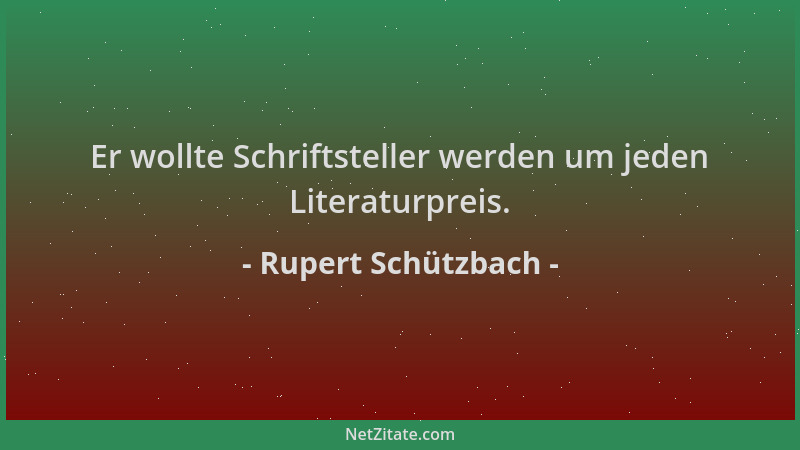 Rupert Schützbach - Er wollte Schriftsteller werden um jeden Literaturpreis....