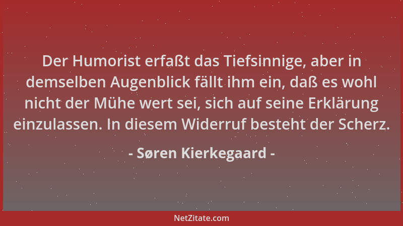 Søren Kierkegaard - Der Humorist erfaßt das Tiefsinnige, aber in demselben Augenblick fällt ihm ein, daß es wohl nicht der...