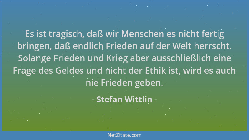 Stefan Wittlin - Es ist tragisch, daß wir Menschen es nicht fertig bringen, daß endlich Frieden auf der Welt herrscht. Sola...