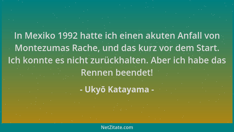 Ukyō Katayama - In Mexiko 1992 hatte ich einen akuten Anfall von Montezumas Rache, und das kurz vor dem Start. Ich konnte e...