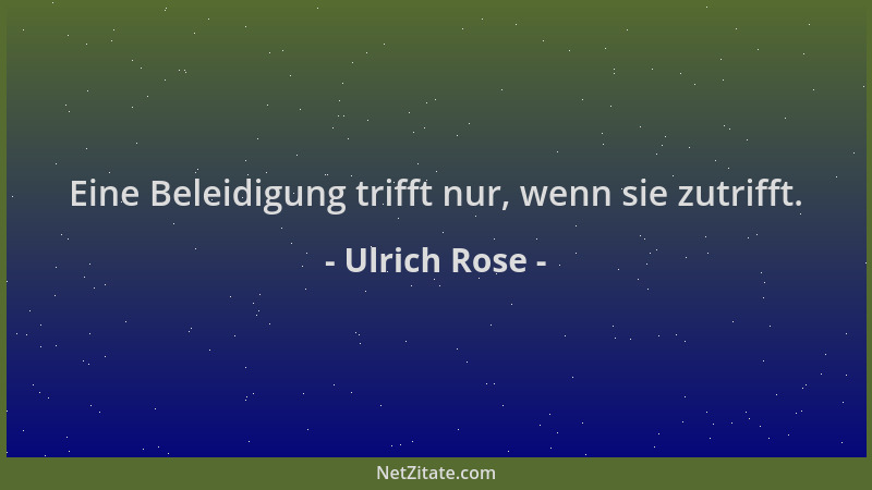 Ulrich Rose - Eine Beleidigung trifft nur, wenn sie zutrifft....