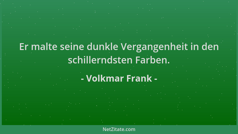 Volkmar Frank - Er malte seine dunkle Vergangenheit in den schillerndsten Farben....
