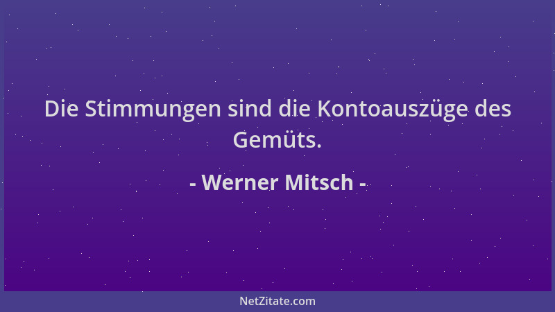 Werner Mitsch - Die Stimmungen sind die Kontoauszüge des Gemüts....
