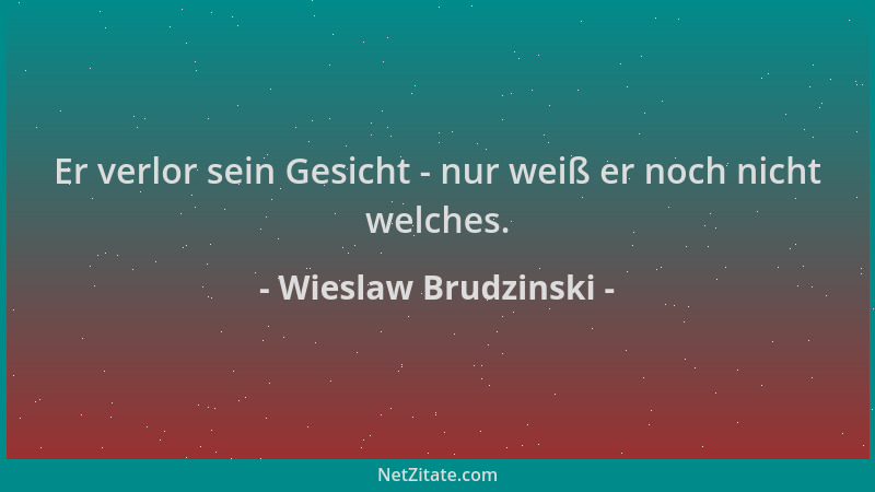 Wieslaw Brudzinski - Er verlor sein Gesicht - nur weiß er noch nicht welches....