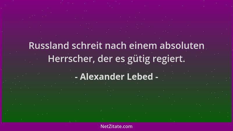 Alexander Lebed - Russland schreit nach einem absoluten Herrscher, der es gütig regiert....