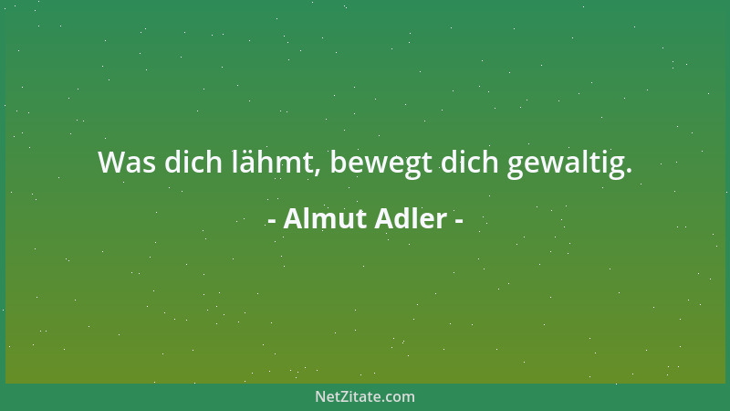 Almut Adler - Was dich lähmt, bewegt dich gewaltig....