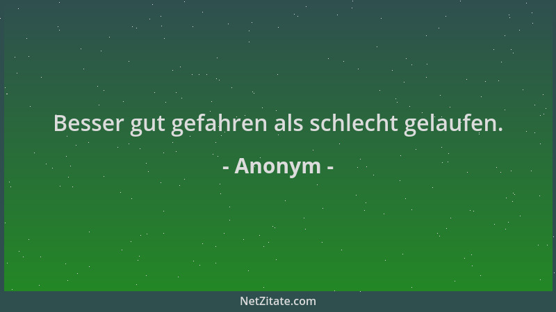 Anonym - Besser gut gefahren als schlecht gelaufen....