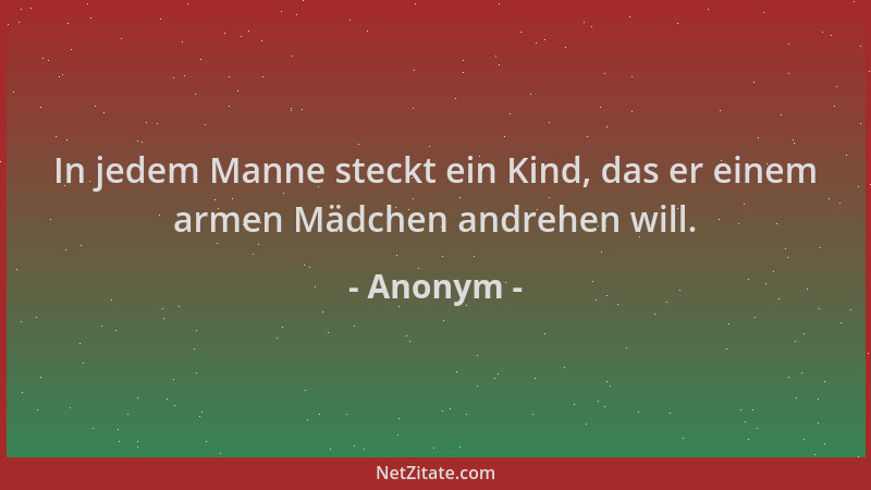 Anonym - In jedem Manne steckt ein Kind, das er einem armen Mädchen andrehen will....