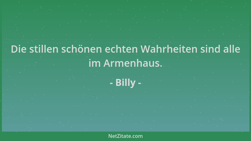 Billy - Die stillen schönen echten Wahrheiten sind alle im Armenhaus....