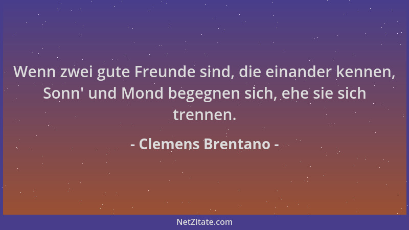 Clemens Brentano - Wenn zwei gute Freunde sind, die einander kennen, Sonn ' und Mond begegnen sich, ehe sie sich trennen....
