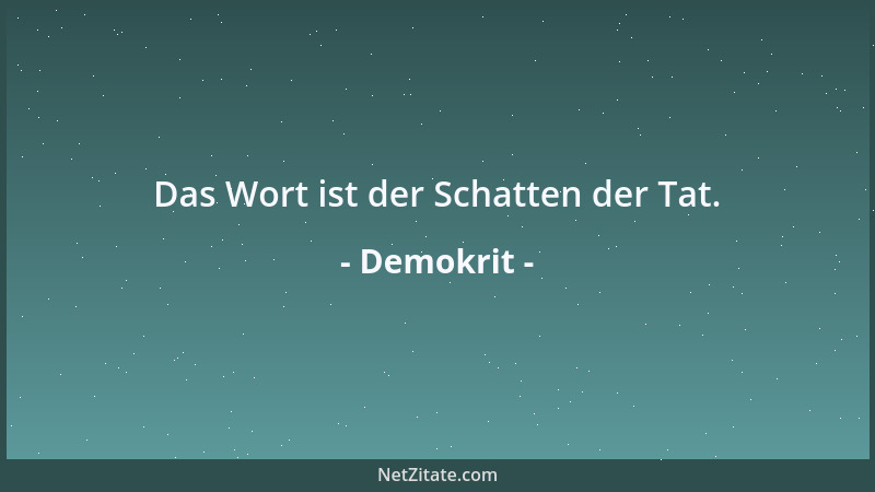 Demokrit - Das Wort ist der Schatten der Tat....