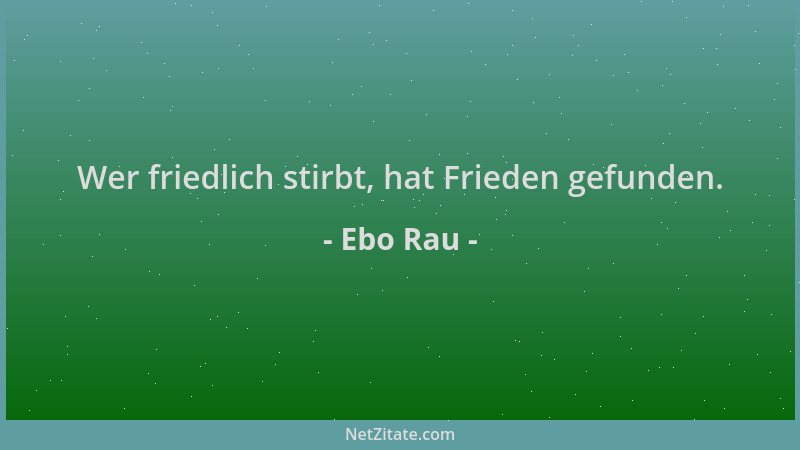 Ebo Rau - Wer friedlich stirbt, hat Frieden gefunden....
