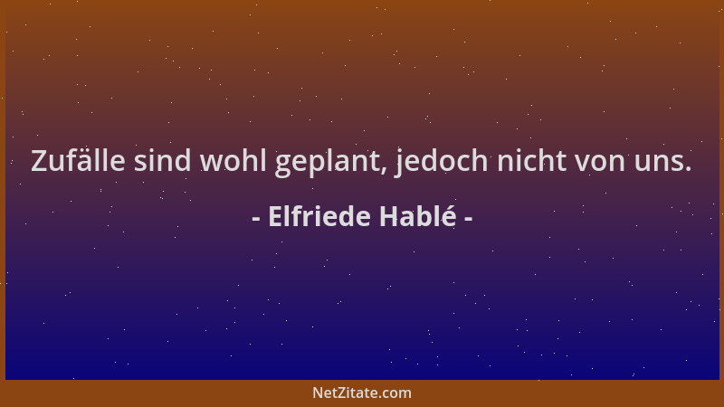 Elfriede Hablé - Zufälle sind wohl geplant, jedoch nicht von uns....