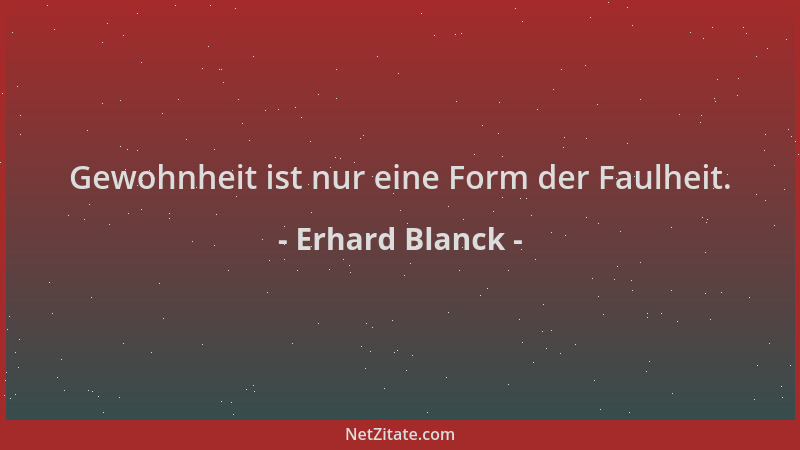 Erhard Blanck - Gewohnheit ist nur eine Form der Faulheit....