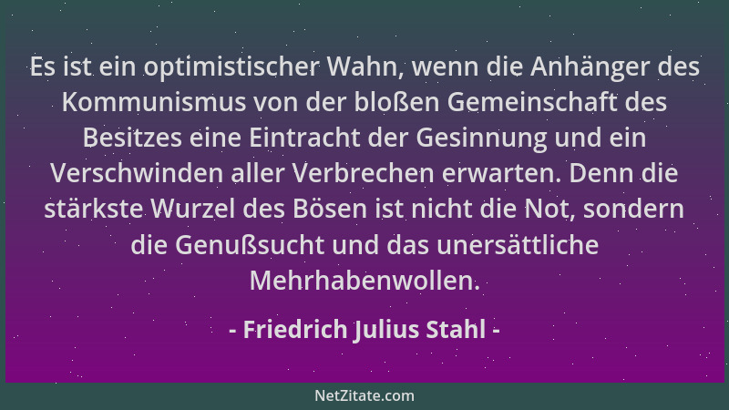 Friedrich Julius Stahl - Es ist ein optimistischer Wahn, wenn die Anhänger des Kommunismus von der bloßen Gemeinschaft des...
