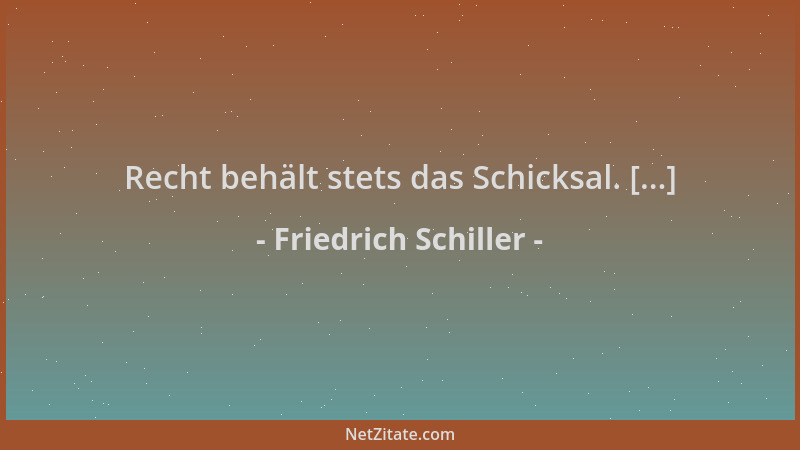 Friedrich Schiller - Recht behält stets das Schicksal. [...]...