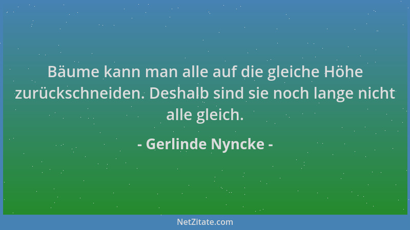 Gerlinde Nyncke - Bäume kann man alle auf die gleiche Höhe zurückschneiden. Deshalb sind sie noch lange nicht alle gleich....