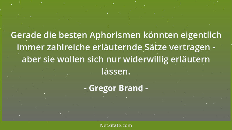 Gregor Brand - Gerade die besten Aphorismen könnten eigentlich immer zahlreiche erläuternde Sätze vertragen - aber sie woll...