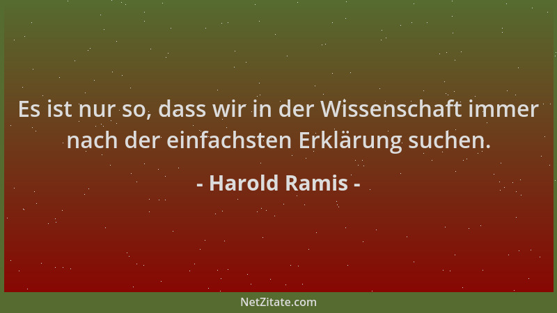 Harold Ramis - Es ist nur so, dass wir in der Wissenschaft immer nach der einfachsten Erklärung suchen....