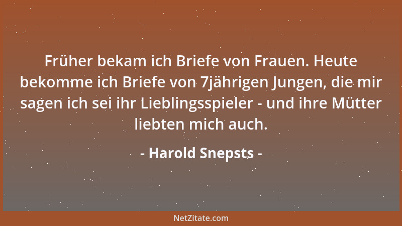 Harold Snepsts - Früher bekam ich Briefe von Frauen. Heute bekomme ich Briefe von 7jährigen Jungen, die mir sagen ich sei i...