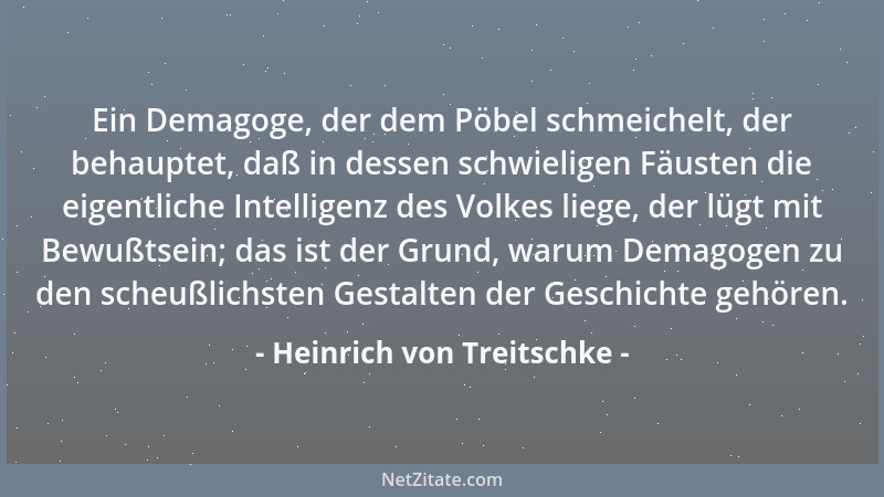 Heinrich von Treitschke - Ein Demagoge, der dem Pöbel schmeichelt, der behauptet, daß in dessen schwieligen Fäusten die eig...