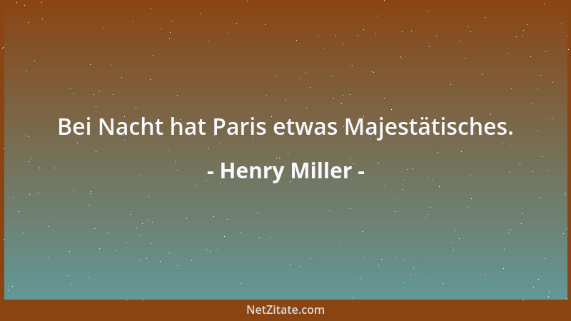 Henry Miller - Bei Nacht hat Paris etwas Majestätisches....