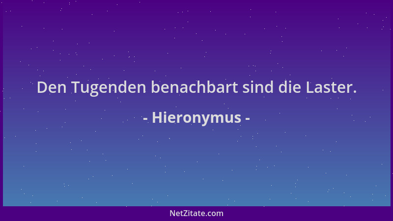 Hieronymus - Den Tugenden benachbart sind die Laster....