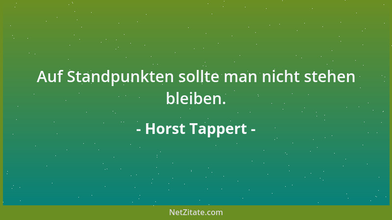 Horst Tappert - Auf Standpunkten sollte man nicht stehen bleiben....