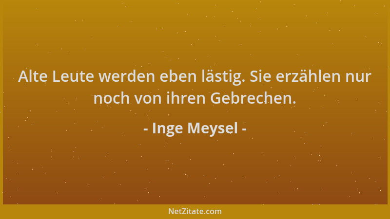 Inge Meysel - Alte Leute werden eben lästig. Sie erzählen nur noch von ihren Gebrechen....