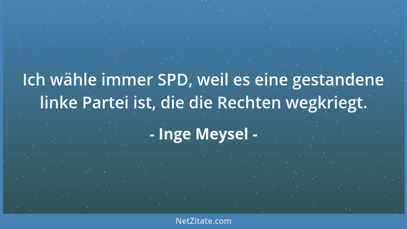 Inge Meysel - Ich wähle immer SPD, weil es eine gestandene linke Partei ist, die die Rechten wegkriegt....