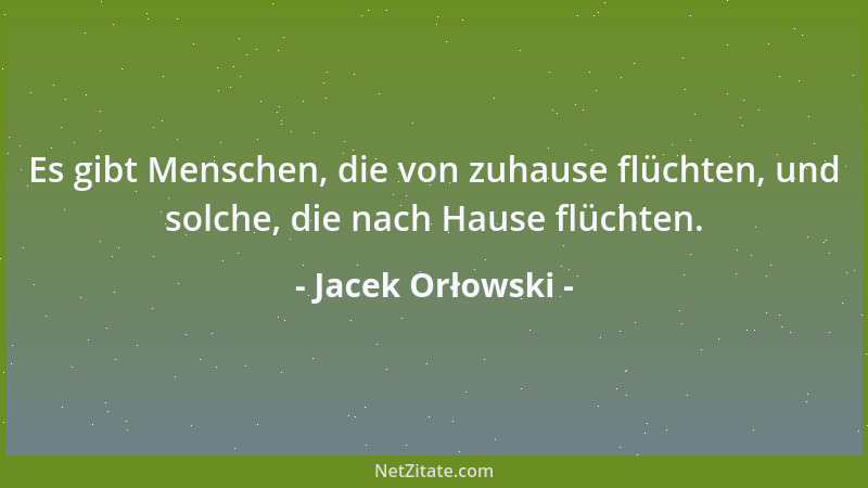 Jacek Orłowski - Es gibt Menschen, die von zuhause flüchten, und solche, die nach Hause flüchten....