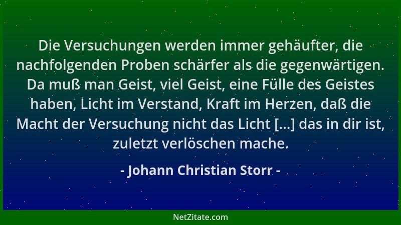 Johann Christian Storr - Die Versuchungen werden immer gehäufter, die nachfolgenden Proben schärfer als die gegenwärtigen....