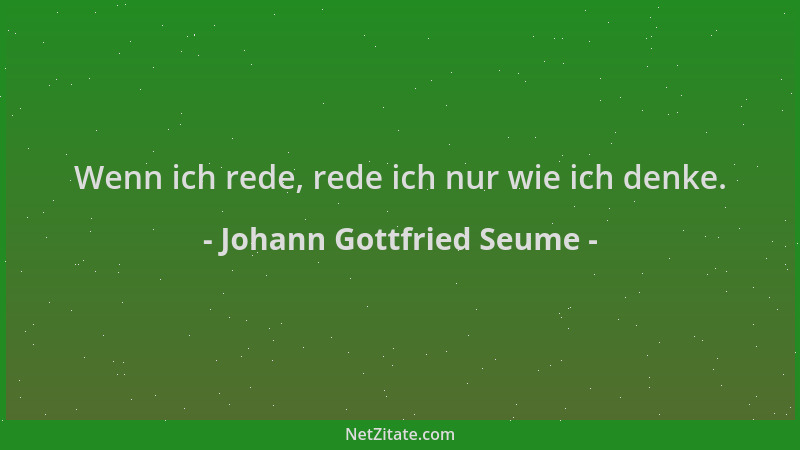 Johann Gottfried Seume - Wenn ich rede, rede ich nur wie ich denke....