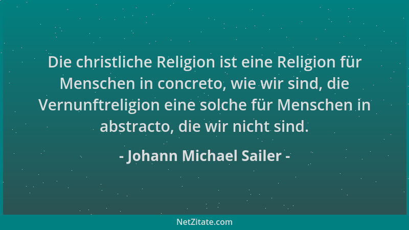 Johann Michael Sailer - Die christliche Religion ist eine Religion für Menschen in concreto, wie wir sind, die Vernunftreli...