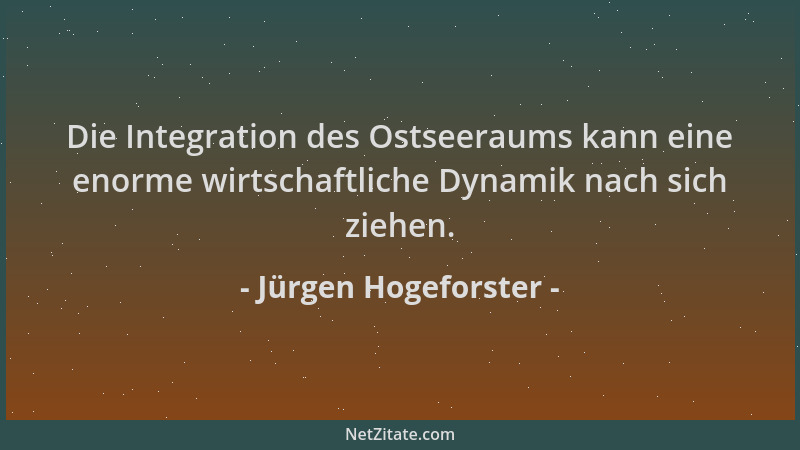 Jürgen Hogeforster - Die Integration des Ostseeraums kann eine enorme wirtschaftliche Dynamik nach sich ziehen....