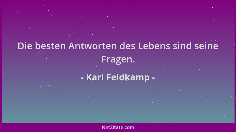 Karl Feldkamp - Die besten Antworten des Lebens sind seine Fragen....