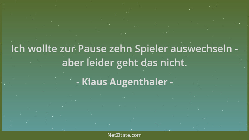 Klaus Augenthaler - Ich wollte zur Pause zehn Spieler auswechseln - aber leider geht das nicht....