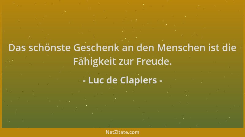 Luc de Clapiers - Das schönste Geschenk an den Menschen ist die Fähigkeit zur Freude....