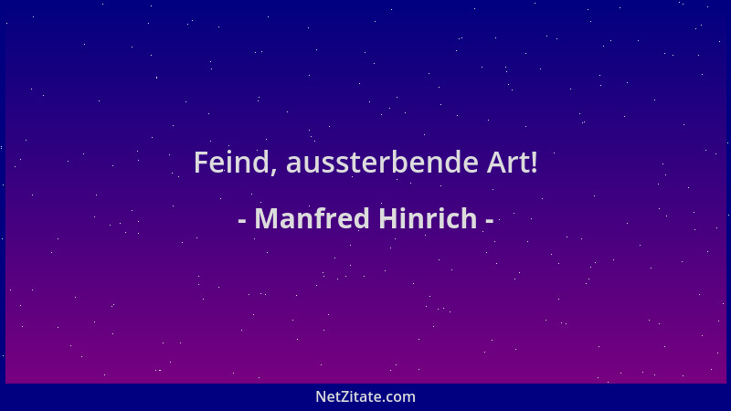 Manfred Hinrich - Feind, aussterbende Art!...