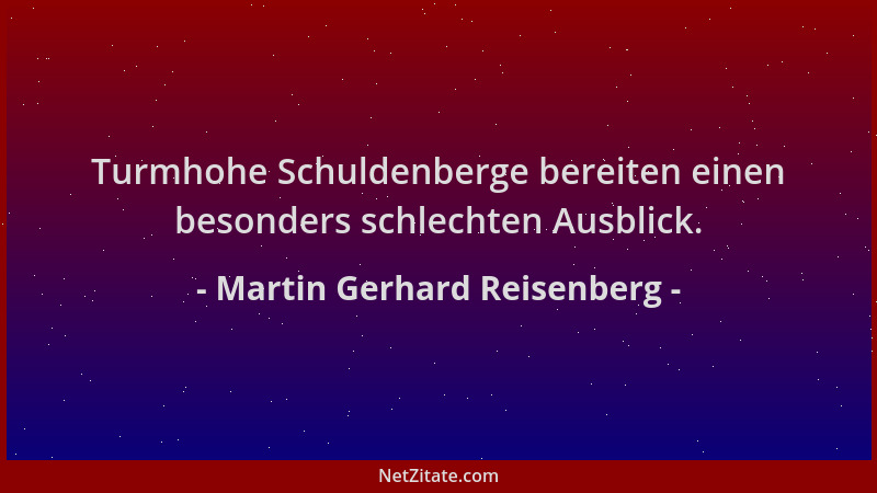 Martin Gerhard Reisenberg - Turmhohe Schuldenberge bereiten einen besonders schlechten Ausblick....