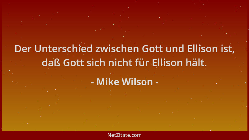 Mike Wilson - Der Unterschied zwischen Gott und Ellison ist, daß Gott sich nicht für Ellison hält....