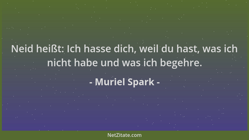 Muriel Spark - Neid heißt: Ich hasse dich, weil du hast, was ich nicht habe und was ich begehre....
