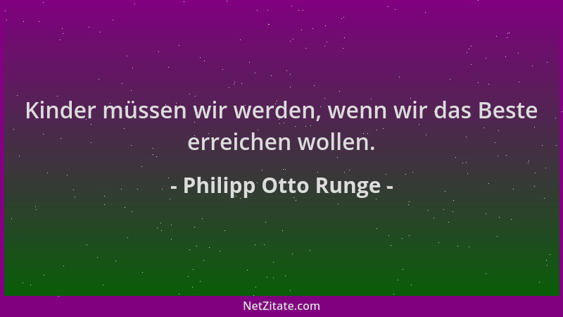 Philipp Otto Runge - Kinder müssen wir werden, wenn wir das Beste erreichen wollen....