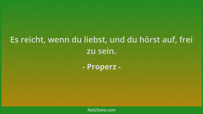 Properz - Es reicht, wenn du liebst, und du hörst auf, frei zu sein....