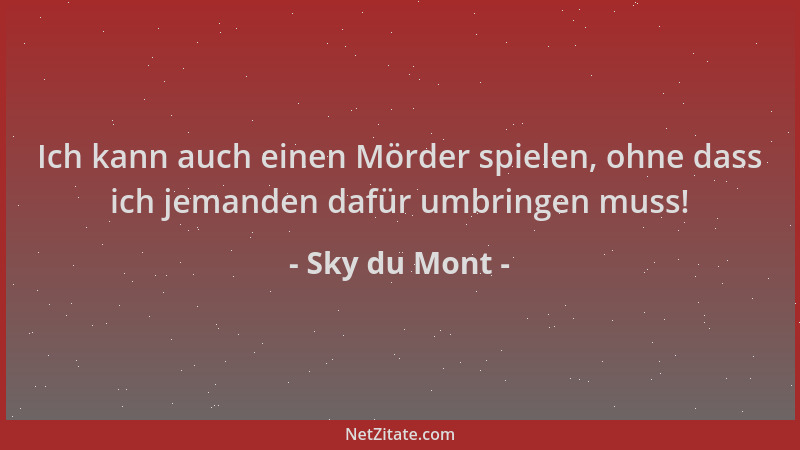 Sky du Mont - Ich kann auch einen Mörder spielen, ohne dass ich jemanden dafür umbringen muss!...