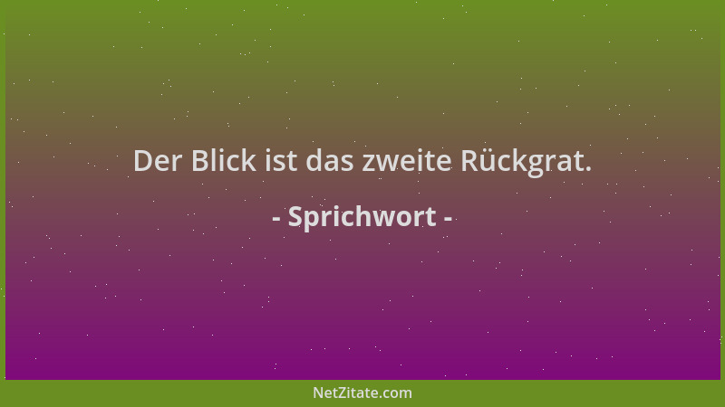 Sprichwort - Der Blick ist das zweite Rückgrat....