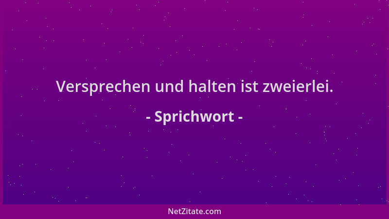 Sprichwort - Versprechen und halten ist zweierlei....