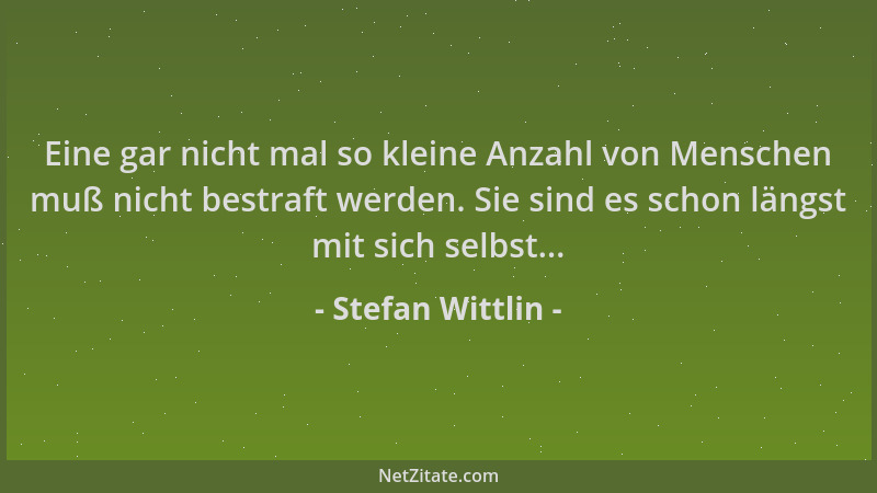 Stefan Wittlin - Eine gar nicht mal so kleine Anzahl von Menschen muß nicht bestraft werden. Sie sind es schon längst mit s...